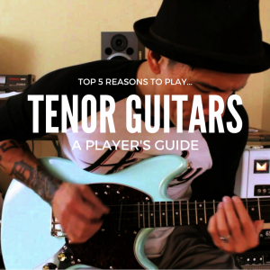 Top 5 Reasons to play tenor guitar