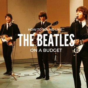 How to sound like The beatles on a budget